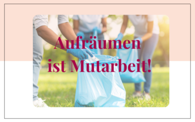 Aufräumen ist Mutarbeit